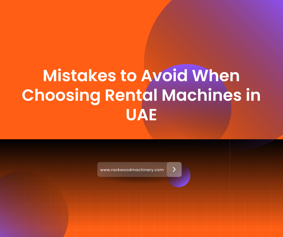 mistakes to avoid when choosing industrial machinery rentals in uae